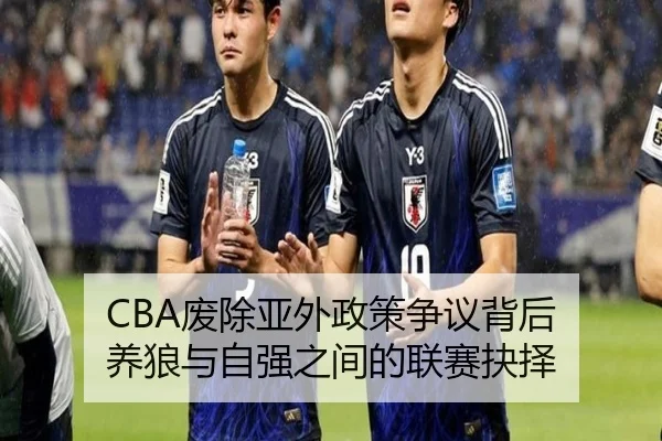 CBA废除亚外政策争议背后 养狼与自强之间的联赛抉择（xingkong）